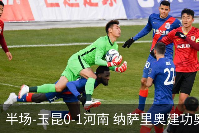 半场-玉昆0-1河南 纳萨里奥建功奥斯卡侯永永破门无效VAR屡介入